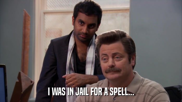 I WAS IN JAIL FOR A SPELL...  