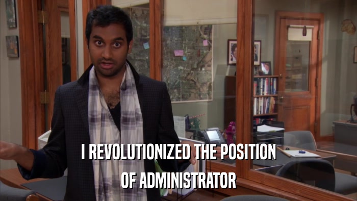 I REVOLUTIONIZED THE POSITION OF ADMINISTRATOR 