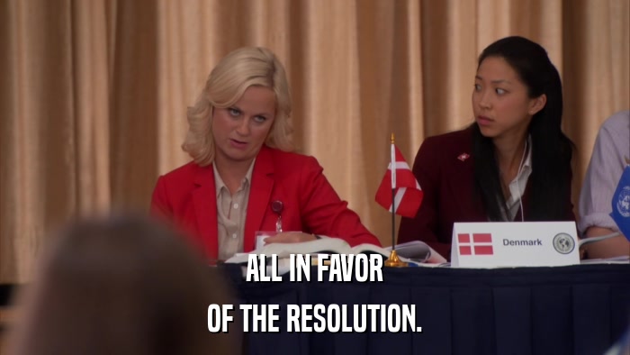 ALL IN FAVOR OF THE RESOLUTION. 
