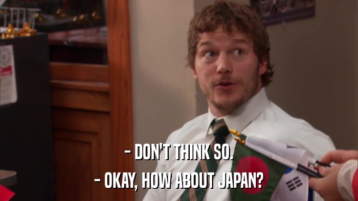 - DON'T THINK SO. - OKAY, HOW ABOUT JAPAN? 
