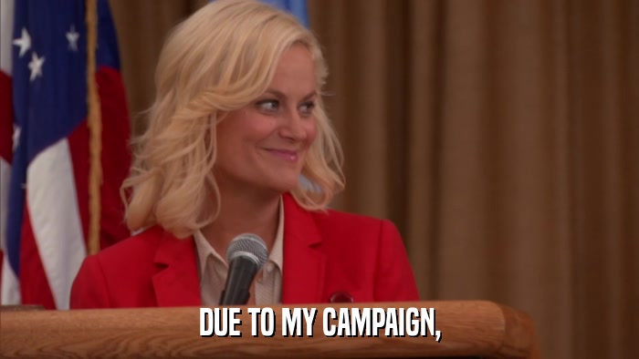 DUE TO MY CAMPAIGN,  