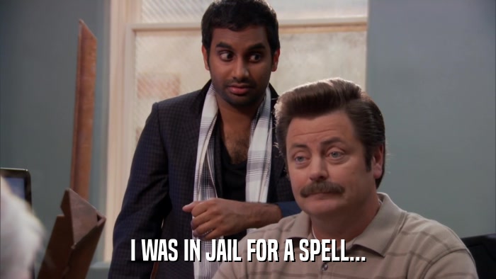 I WAS IN JAIL FOR A SPELL...  