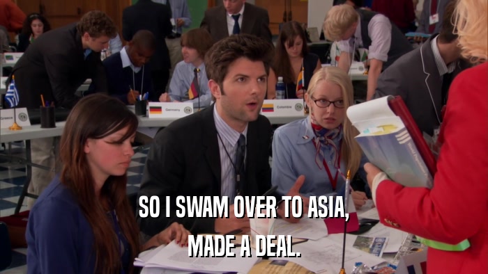 SO I SWAM OVER TO ASIA, MADE A DEAL. 