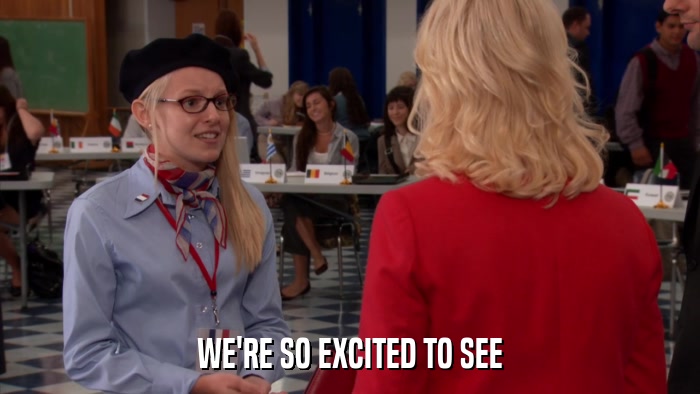 WE'RE SO EXCITED TO SEE  
