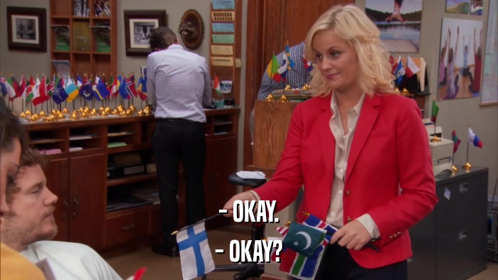 - OKAY. - OKAY? 