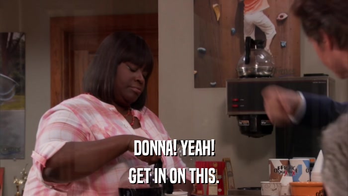 DONNA! YEAH! GET IN ON THIS. 