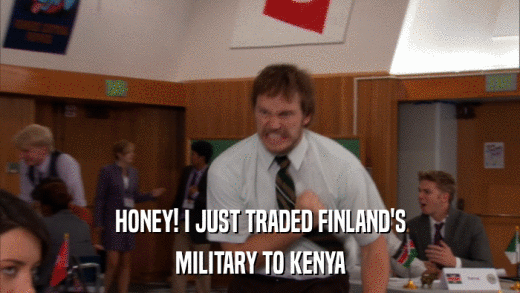 HONEY! I JUST TRADED FINLAND'S MILITARY TO KENYA 