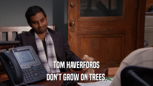 TOM HAVERFORDS DON'T GROW ON TREES. 