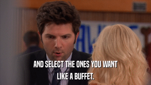 AND SELECT THE ONES YOU WANT LIKE A BUFFET. 