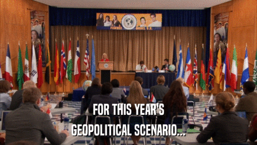 FOR THIS YEAR'S GEOPOLITICAL SCENARIO... 