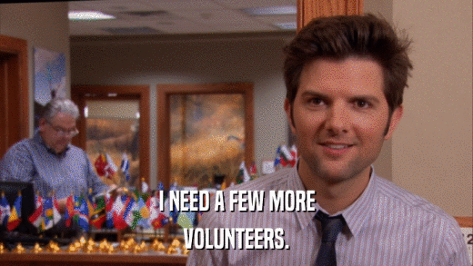 I NEED A FEW MORE VOLUNTEERS. 