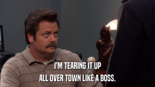 I'M TEARING IT UP ALL OVER TOWN LIKE A BOSS. 