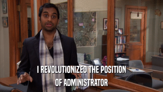 I REVOLUTIONIZED THE POSITION OF ADMINISTRATOR 