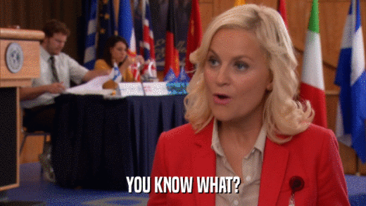 YOU KNOW WHAT?  