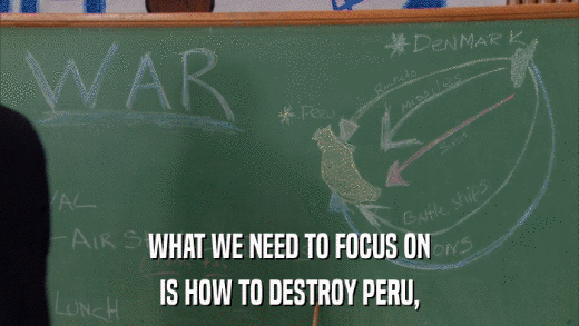 WHAT WE NEED TO FOCUS ON IS HOW TO DESTROY PERU, 