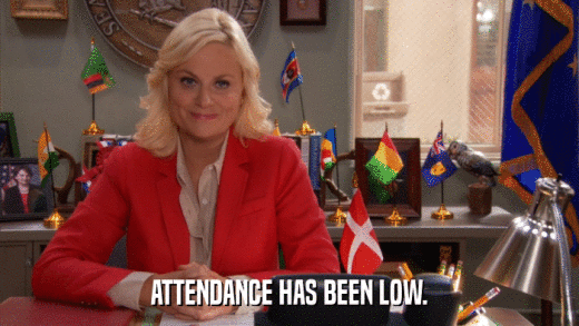ATTENDANCE HAS BEEN LOW.  