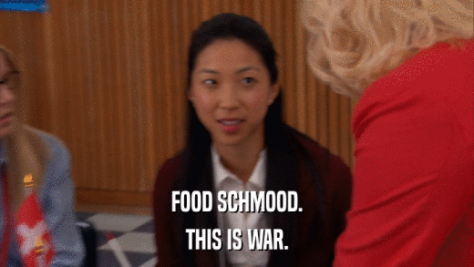 FOOD SCHMOOD. THIS IS WAR. 