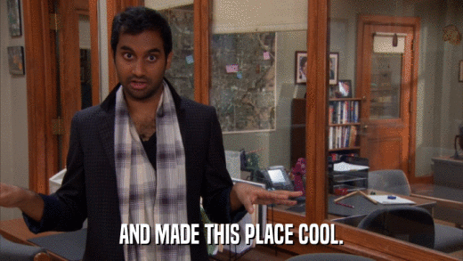 AND MADE THIS PLACE COOL.  