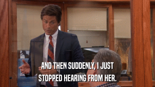 AND THEN SUDDENLY, I JUST STOPPED HEARING FROM HER. 