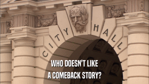 WHO DOESN'T LIKE A COMEBACK STORY? 