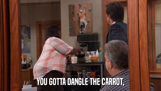 YOU GOTTA DANGLE THE CARROT,  
