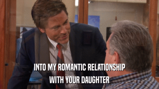 INTO MY ROMANTIC RELATIONSHIP WITH YOUR DAUGHTER 
