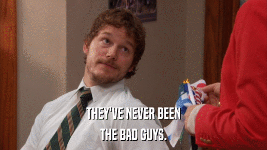 THEY'VE NEVER BEEN THE BAD GUYS. 