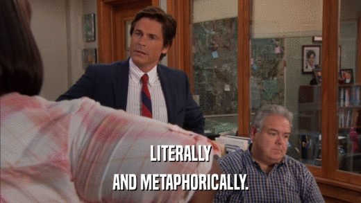 LITERALLY AND METAPHORICALLY. 