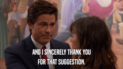 AND I SINCERELY THANK YOU FOR THAT SUGGESTION. 