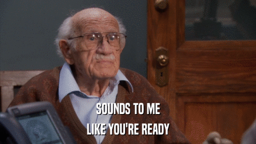 SOUNDS TO ME LIKE YOU'RE READY 