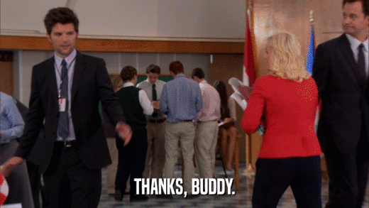 THANKS, BUDDY.  