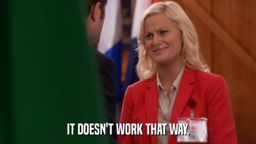 IT DOESN'T WORK THAT WAY.  
