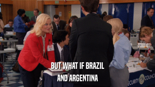 BUT WHAT IF BRAZIL AND ARGENTINA 