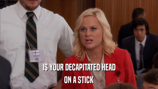 IS YOUR DECAPITATED HEAD ON A STICK 