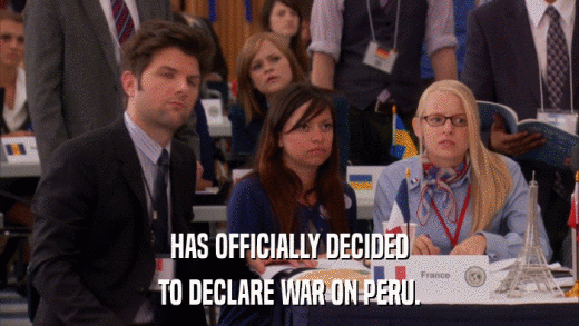 HAS OFFICIALLY DECIDED TO DECLARE WAR ON PERU. 