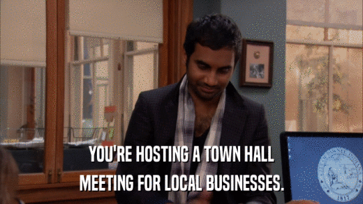 YOU'RE HOSTING A TOWN HALL MEETING FOR LOCAL BUSINESSES. 
