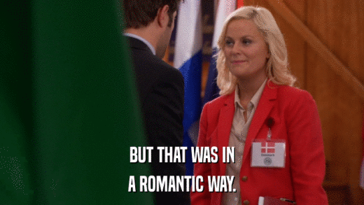 BUT THAT WAS IN A ROMANTIC WAY. 