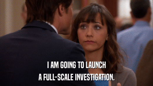 I AM GOING TO LAUNCH A FULL-SCALE INVESTIGATION. 