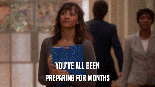 YOU'VE ALL BEEN PREPARING FOR MONTHS 