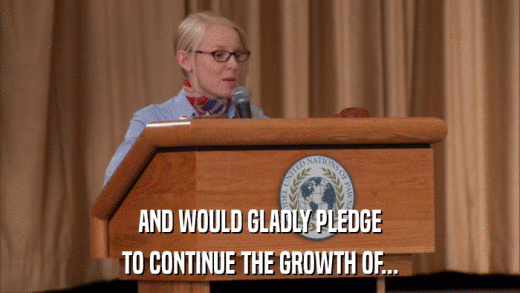 AND WOULD GLADLY PLEDGE TO CONTINUE THE GROWTH OF... 