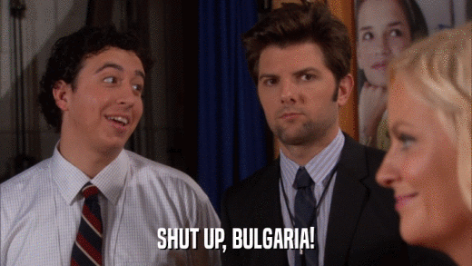 SHUT UP, BULGARIA!  