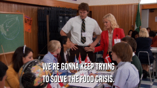 WE'RE GONNA KEEP TRYING TO SOLVE THE FOOD CRISIS. 