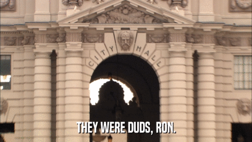 THEY WERE DUDS, RON.  