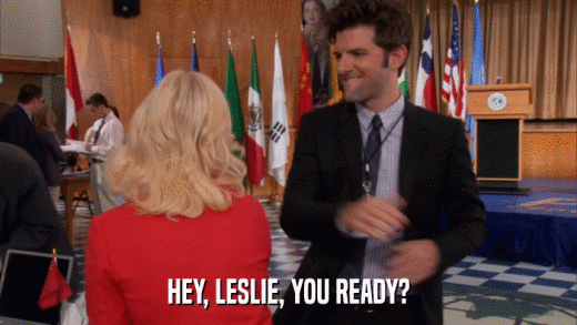 HEY, LESLIE, YOU READY?  