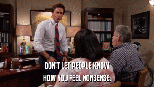DON'T LET PEOPLE KNOW HOW YOU FEEL NONSENSE. 