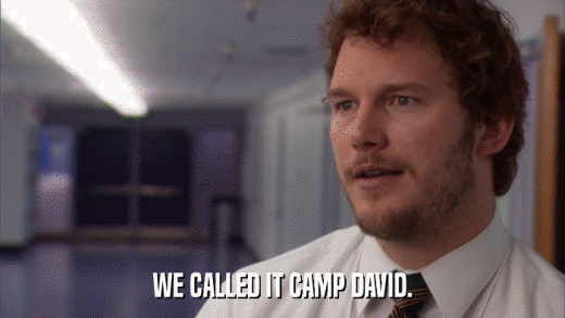 WE CALLED IT CAMP DAVID.  
