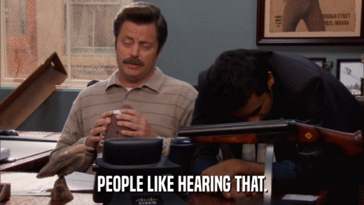 PEOPLE LIKE HEARING THAT.  
