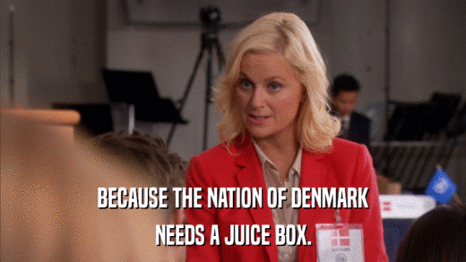 BECAUSE THE NATION OF DENMARK NEEDS A JUICE BOX. 