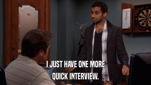 I JUST HAVE ONE MORE QUICK INTERVIEW. 
