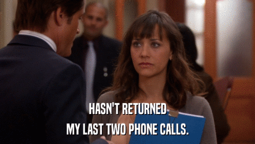 HASN'T RETURNED MY LAST TWO PHONE CALLS. 